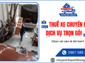 Nên chọn thuê xe chuyển nhà hay dùng dịch vụ trọn gói?